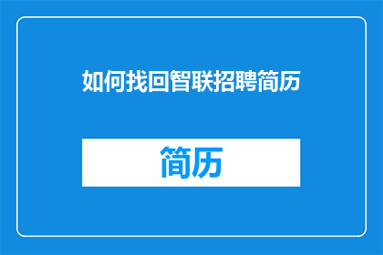 如何找回智联招聘简历(如何找回丢失的智联招聘简历？)