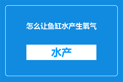 怎么让鱼缸水产生氧气(如何有效促进鱼缸中的氧气生成？)