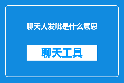 聊天人发呲是什么意思(聊天人发呲是什么意思？探究聊天中发呲现象的含义与影响)
