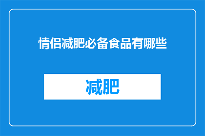 情侣减肥必备食品有哪些(情侣减肥时，哪些食品是必备的？)