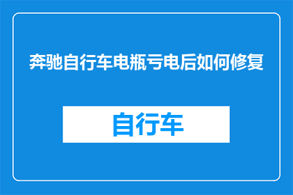 奔驰自行车电瓶亏电后如何修复(如何修复奔驰自行车电瓶亏电问题？)
