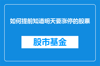 如何提前知道明天要涨停的股票(如何提前知道明天要涨停的股票？)