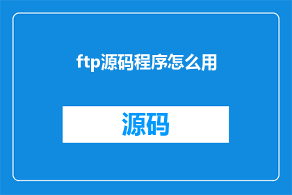 ftp源码程序怎么用(如何有效使用FTP源码程序？)