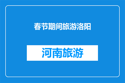 春节期间旅游洛阳(春节期间，您是否计划游览洛阳？)