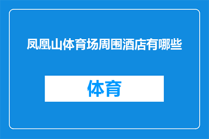 凤凰山体育场周围酒店有哪些(凤凰山体育场周边有哪些酒店？)