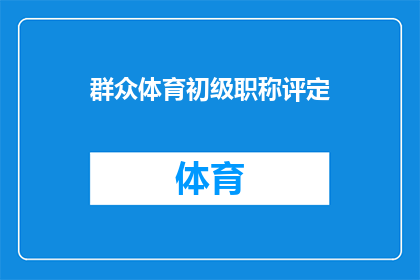 群众体育初级职称评定(群众体育初级职称评定：你了解如何申请吗？)