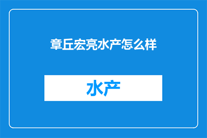 章丘宏亮水产怎么样(章丘宏亮水产的声誉如何？)