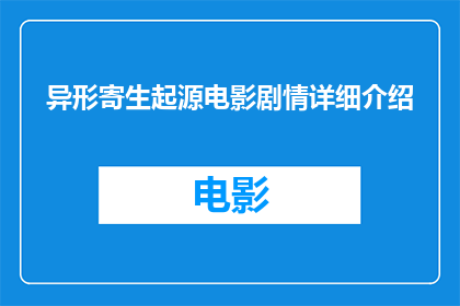 异形寄生起源电影剧情详细介绍(异形寄生起源电影剧情的深度解析：一个引人入胜的故事是如何诞生的？)