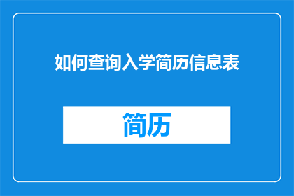 如何查询入学简历信息表(如何有效查询入学简历信息表？)