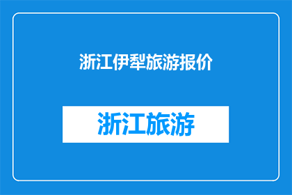 浙江伊犁旅游报价(浙江伊犁旅游报价是多少？)