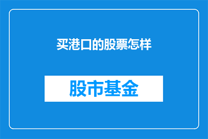 买港口的股票怎样(如何投资港口股票？)