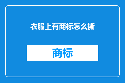 衣服上有商标怎么撕(如何巧妙地去除衣物上的商标标签？)