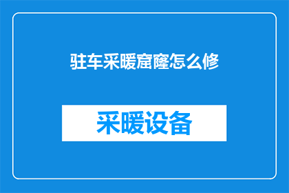 驻车采暖窟窿怎么修(如何修复驻车采暖系统中的漏洞？)