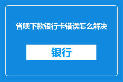 省呗下款银行卡错误怎么解决(如何解决省呗下款银行卡错误问题？)