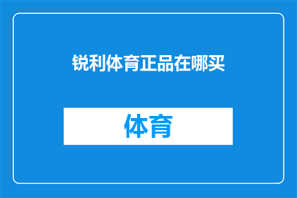 锐利体育正品在哪买(锐利体育正品在哪里可以购买？)