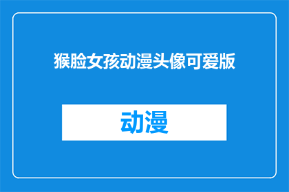 猴脸女孩动漫头像可爱版(猴脸女孩动漫头像：可爱版，你见过吗？)