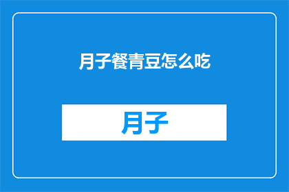 月子餐青豆怎么吃(如何巧妙享用月子餐中的青豆？)