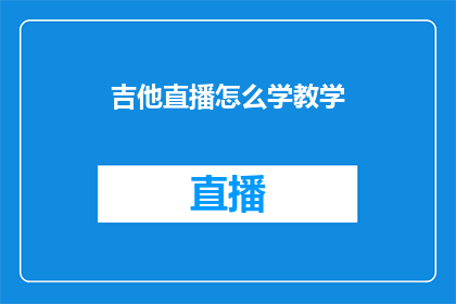 吉他直播怎么学教学(如何高效学习吉他直播技巧？)