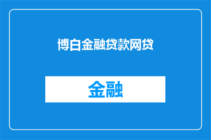 博白金融贷款网贷(博白金融贷款网贷：您是否了解其背后的风险与机遇？)
