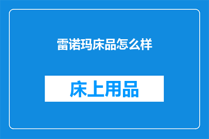 雷诺玛床品怎么样(雷诺玛床品品质如何？是否值得购买？)