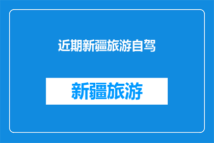 近期新疆旅游自驾(新疆自驾游：近期旅游路线与注意事项有哪些？)
