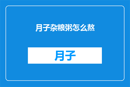 月子杂粮粥怎么熬(如何制作月子杂粮粥？)