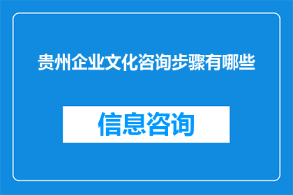 贵州企业文化咨询步骤有哪些(贵州企业文化咨询的步骤有哪些？)