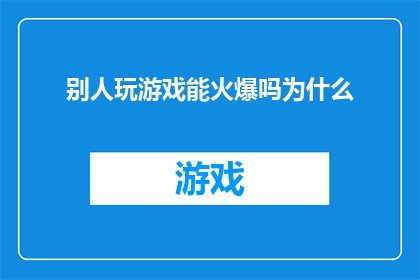 别人玩游戏能火爆吗为什么(为何别人玩游戏能火爆？)