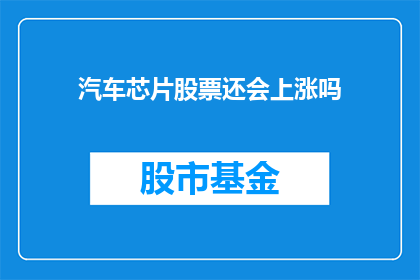 汽车芯片股票还会上涨吗(汽车芯片股票的未来走势会持续上涨吗？)