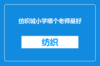 纺织城小学哪个老师最好(在纺织城小学中，哪位老师的教学能力最为卓越？)