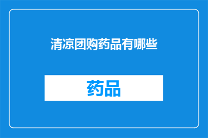 清凉团购药品有哪些(哪些清凉团购药品值得购买？)