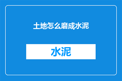 土地怎么磨成水泥(土地如何转化为水泥：一个探索性的问题)