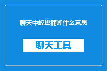 聊天中螳螂捕蝉什么意思(在聊天中捕捉猎物：螳螂捕蝉的寓意与深层含义是什么？)