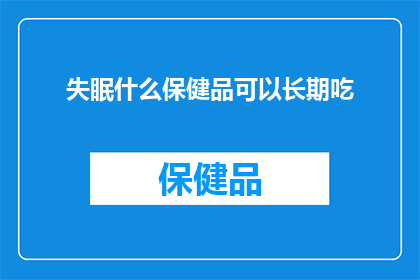 失眠什么保健品可以长期吃(长期失眠，寻求保健品的良方？)