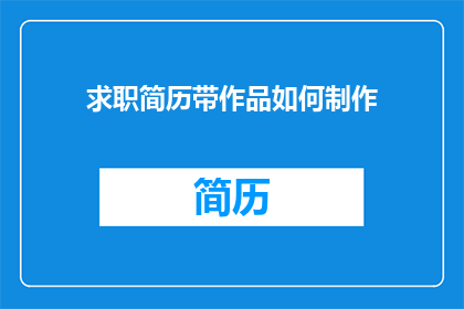 求职简历带作品如何制作(如何制作一份求职简历，并附上令人印象深刻的作品集？)