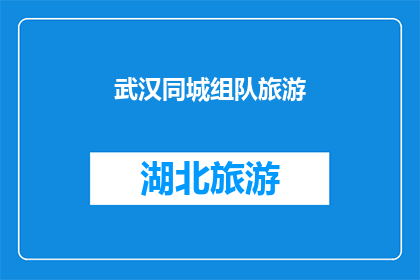 武汉同城组队旅游(武汉同城组队旅游：您是否准备好与朋友们一起探索这座魅力之城？)