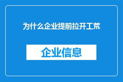 为什么企业提前拉开工荒(企业为何选择提前启动开工荒？)
