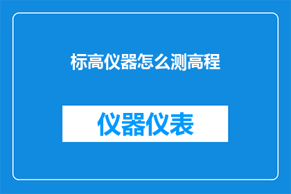 标高仪器怎么测高程(如何正确使用标高仪器测量高程？)