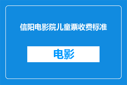 信阳电影院儿童票收费标准(信阳电影院儿童票收费标准是多少？)