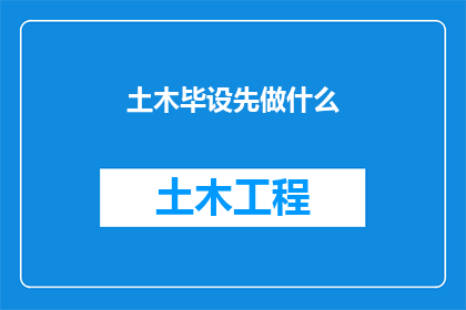 土木毕设先做什么(土木工程专业的毕业设计，你首先应该着手准备什么？)