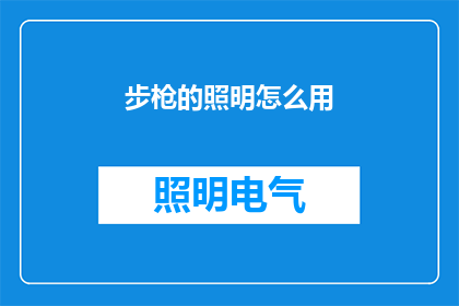 步枪的照明怎么用(如何正确使用步枪的照明设备？)