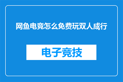 网鱼电竞怎么免费玩双人成行(如何免费体验网鱼电竞的双人成行游戏？)