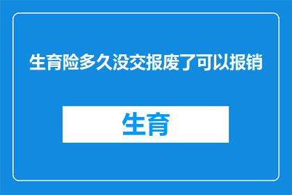 生育险多久没交报废了可以报销(生育保险缴费期限未达标，是否还能享受报销待遇？)