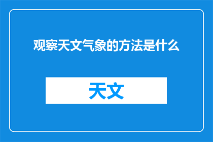 观察天文气象的方法是什么(如何系统地观察和分析天文气象现象？)