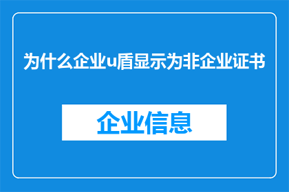 为什么企业u盾显示为非企业证书(企业U盾为何显示为非企业证书？)