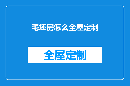 毛坯房怎么全屋定制(如何对毛坯房进行全屋定制？)