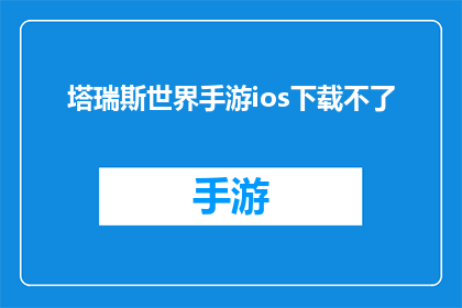 塔瑞斯世界手游ios下载不了(塔瑞斯世界手游iOS版本无法下载，玩家面临何种困境？)