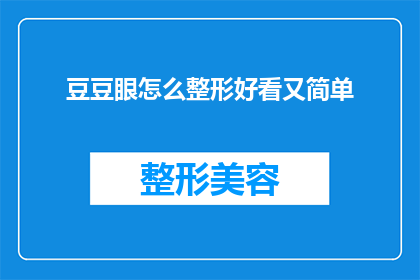 豆豆眼怎么整形好看又简单(如何通过简单的整形手术让豆豆眼变得更好看？)
