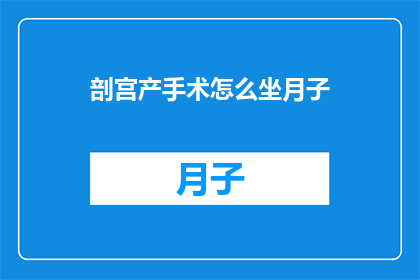 剖宫产手术怎么坐月子(剖宫产术后如何坐月子？)