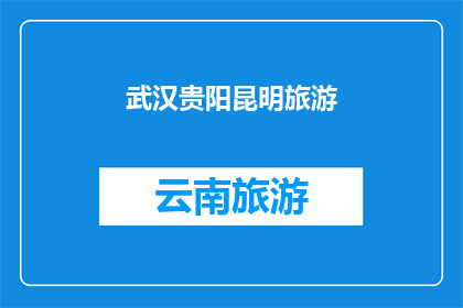 武汉贵阳昆明旅游(武汉贵阳昆明：哪个城市最适合旅游？)